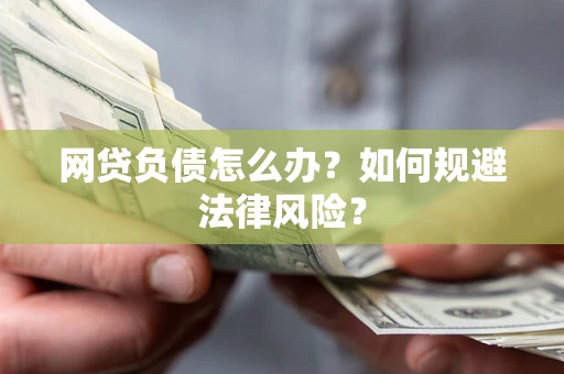 武汉网贷负债怎么办？如何规避法律风险？