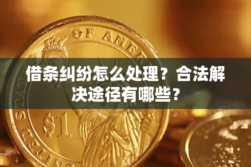 武汉借条纠纷怎么处理？合法解决途径有哪些？