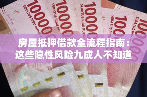 武汉房屋抵押借款全流程指南：这些隐性风险九成人不知道