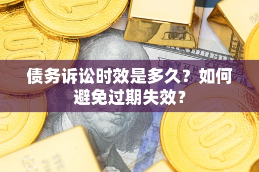 武汉债务诉讼时效是多久？如何避免过期失效？