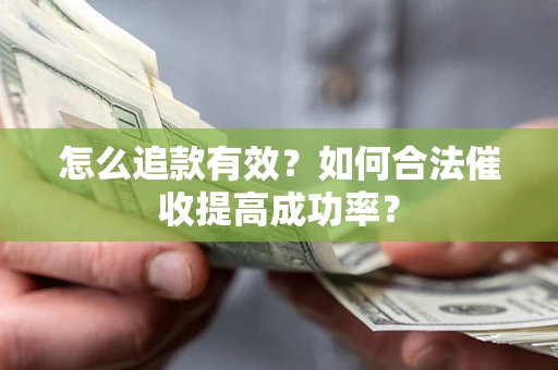 武汉怎么追款有效？如何合法催收提高成功率？