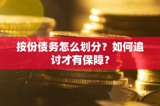 武汉按份债务怎么划分？如何追讨才有保障？