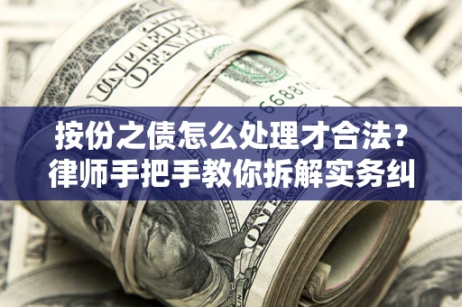 武汉按份之债怎么处理才合法？律师手把手教你拆解实务纠纷