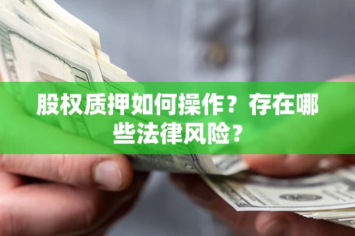 武汉股权质押如何操作？存在哪些法律风险？
