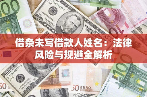 武汉借条未写借款人姓名：法律风险与规避全解析