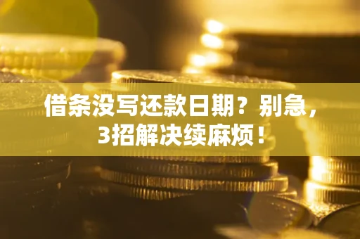 武汉借条没写还款日期？别急，3招解决续麻烦！