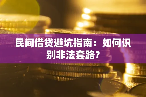 武汉民间借贷避坑指南：如何识别非法套路？