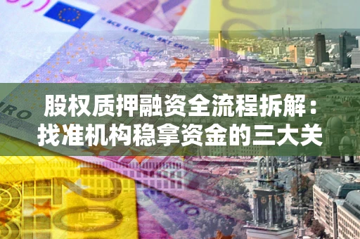 武汉股权质押融资全流程拆解：找准机构稳拿资金的三大关键
