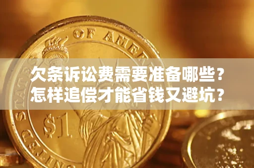 武汉欠条诉讼费需要准备哪些？怎样追偿才能省钱又避坑？