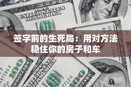 武汉签字前的生死局：用对方法稳住你的房子和车