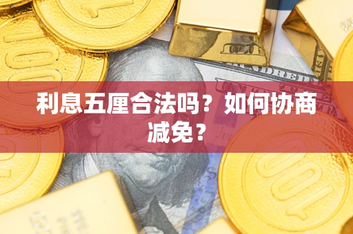 武汉利息五厘合法吗？如何协商减免？