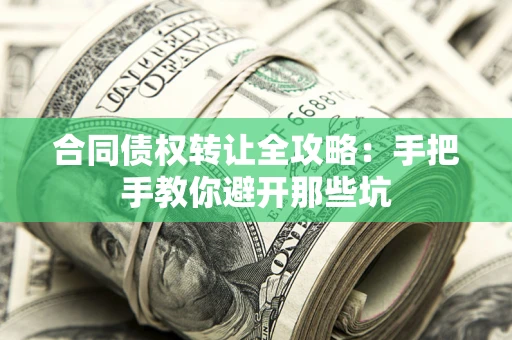 武汉合同债权转让全攻略：手把手教你避开那些坑