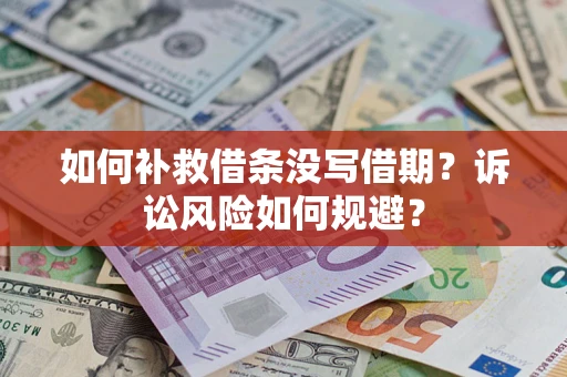 武汉如何补救借条没写借期？诉讼风险如何规避？