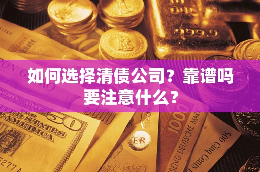 武汉如何选择清债公司？靠谱吗要注意什么？