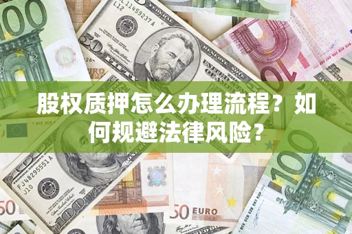 武汉股权质押怎么办理流程？如何规避法律风险？