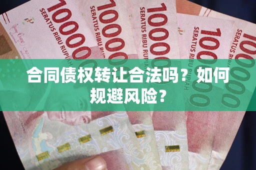 武汉合同债权转让合法吗?如何规避风险? 武汉合同债权转让合法吗?如何规避风险?