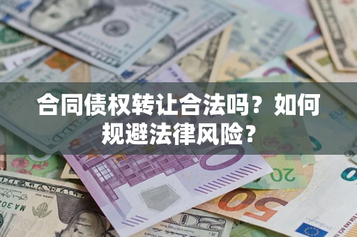 武汉合同债权转让合法吗？如何规避法律风险？