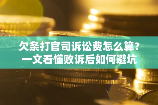 武汉欠条打官司诉讼费怎么算？一文看懂败诉后如何避坑
