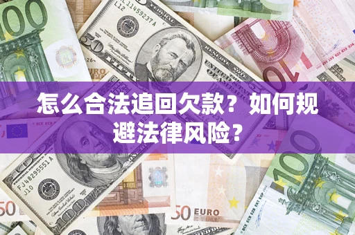 武汉怎么合法追回欠款？如何规避法律风险？