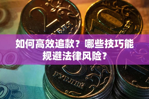 武汉如何高效追款？哪些技巧能规避法律风险？