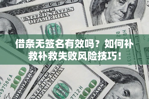 武汉借条无签名有效吗？如何补救补救失败风险技巧！