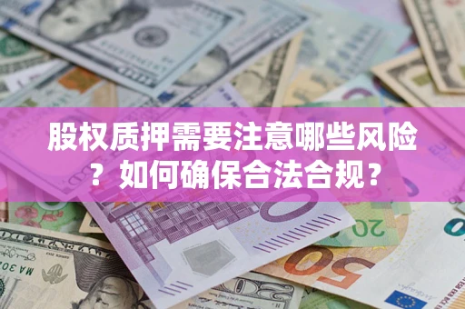 武汉股权质押需要注意哪些风险？如何确保合法合规？