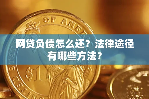 武汉网贷负债怎么还？法律途径有哪些方法？