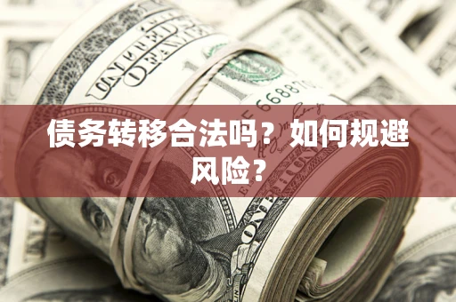 武汉债务转移合法吗？如何规避风险？