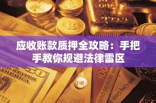 武汉应收账款质押全攻略：手把手教你规避法律雷区