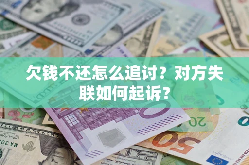 武汉欠钱不还怎么追讨？对方失联如何起诉？
