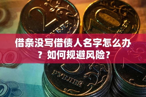 武汉借条没写借债人名字怎么办？如何规避风险？