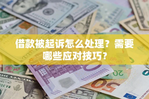 武汉借款被起诉怎么处理？需要哪些应对技巧？