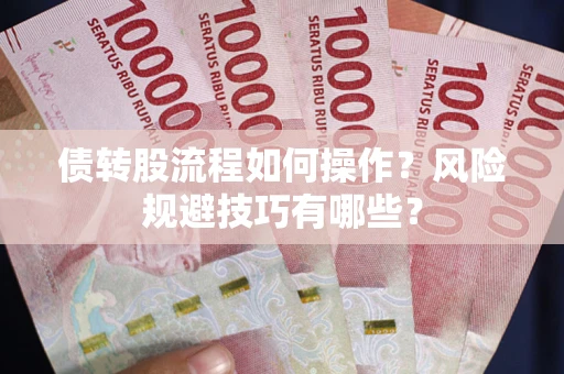 武汉债转股流程如何操作？风险规避技巧有哪些？