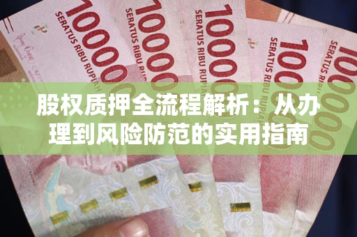武汉股权质押全流程解析：从办理到风险防范的实用指南