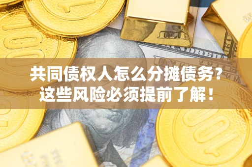 武汉共同债权人怎么分摊债务？这些风险必须提前了解！