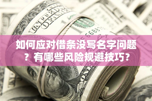 武汉如何应对借条没写名字问题？有哪些风险规避技巧？
