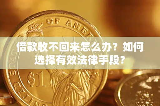 武汉借款收不回来怎么办？如何选择有效法律手段？