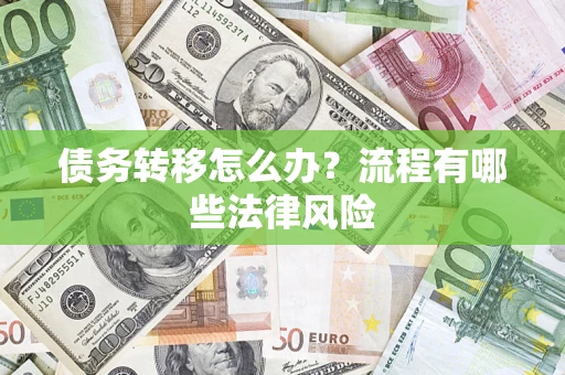 武汉债务转移怎么办？流程有哪些法律风险