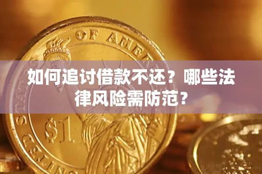 武汉如何追讨借款不还？哪些法律风险需防范？